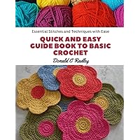 Quick and Easy Guide Book to Basic Crochet: Essential Stitches and Techniques with Ease