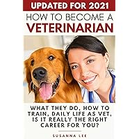 How to Become a Veterinarian: What They Do, How To Train, Daily Life As Vet, Is It Really The Right Career For You? How to Become a Veterinarian: What They Do, How To Train, Daily Life As Vet, Is It Really The Right Career For You? Paperback Kindle Hardcover