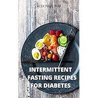 INTERMITTENT FASTING RECIPES FOR DIABETES : 90 INTERMITTENT FASTING RECIPES TO MANGE DIABETES,WEIGHT LOSS PLUS MEAL PLAN FOR GOOD LIVING INTERMITTENT FASTING RECIPES FOR DIABETES : 90 INTERMITTENT FASTING RECIPES TO MANGE DIABETES,WEIGHT LOSS PLUS MEAL PLAN FOR GOOD LIVING Kindle Paperback