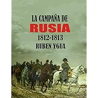 LA CAMPAÑA DE RUSIA: 1812- 1813 (Spanish Edition) LA CAMPAÑA DE RUSIA: 1812- 1813 (Spanish Edition) Kindle Hardcover Paperback