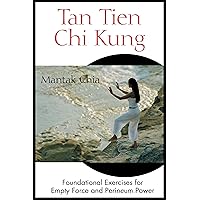 Tan Tien Chi Kung: Foundational Exercises for Empty Force and Perineum Power Tan Tien Chi Kung: Foundational Exercises for Empty Force and Perineum Power Paperback