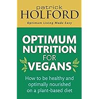 Optimum Nutrition for Vegans: How to be healthy and optimally nourished on a plant-based diet Optimum Nutrition for Vegans: How to be healthy and optimally nourished on a plant-based diet Paperback Kindle