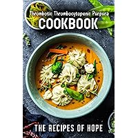 Thrombotic Thrombocytopenic Purpura Cookbook: The Recipes of Hope