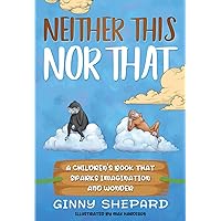 Neither This Nor That: A Children's Book that sparks imagination and wonder Neither This Nor That: A Children's Book that sparks imagination and wonder Paperback Kindle