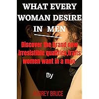 What every woman desire in men: Discover the brand new irresisteble qualities,triat a waman want in a man