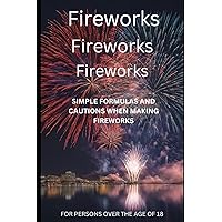 Fireworks Fireworks Fireworks: SIMPLE FORMULAS AND CAUTIONS WHEN MAKING FIREWORKS (Fireworks: SIMPLE FORMULAS AND CAUTIONS WHEN MAKING FIREWORKS series)