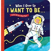 When I Grow Up: I Want to Be#: With 30 fun-filled flaps When I Grow Up: I Want to Be#: With 30 fun-filled flaps Board book