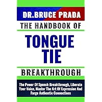 THE HANDBOOK OF TONGUE TIE BREAKTHROUGH: The Power Of Speech Breakthrough, Liberate Your Voice, Master The Art Of Expression And Forge Authentic Connections THE HANDBOOK OF TONGUE TIE BREAKTHROUGH: The Power Of Speech Breakthrough, Liberate Your Voice, Master The Art Of Expression And Forge Authentic Connections Kindle Paperback