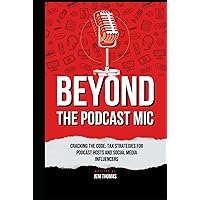 Beyond the Podcast Microphone: Tax Strategies for Podcast Hosts and Influencers Beyond the Podcast Microphone: Tax Strategies for Podcast Hosts and Influencers Kindle Hardcover Paperback