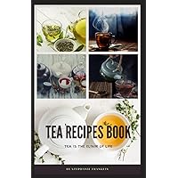 TEA RECIPES BOOK: Tea Recipes That Are Nutritious, Medicinal, Relaxing, and Energizing, With Tasty Recipes for Black, Green, White, Oolong, and Herbal Teas