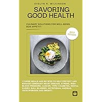 SAVORING GOOD HEALTH: Culinary Solutions for Well-Being SAVORING GOOD HEALTH: Culinary Solutions for Well-Being Kindle Paperback