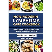 NON-HODGKIN LYMPHOMA CARE COOKBOOK: Wholesome Recipes to Support Healing, Vitality, and Delicious Moments (Books) NON-HODGKIN LYMPHOMA CARE COOKBOOK: Wholesome Recipes to Support Healing, Vitality, and Delicious Moments (Books) Paperback Kindle