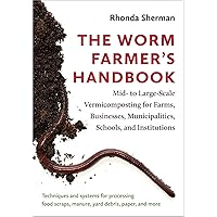 The Worm Farmer’s Handbook: Mid- to Large-Scale Vermicomposting for Farms, Businesses, Municipalities, Schools, and Institutions The Worm Farmer’s Handbook: Mid- to Large-Scale Vermicomposting for Farms, Businesses, Municipalities, Schools, and Institutions Paperback Kindle