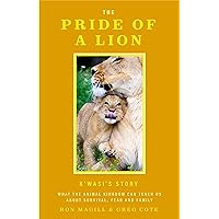 The Pride of a Lion: What the Animal Kingdom Can Teach Us About Survival, Fear and Family (A True Animal Survival Story) The Pride of a Lion: What the Animal Kingdom Can Teach Us About Survival, Fear and Family (A True Animal Survival Story) Hardcover Audible Audiobook Kindle Audio CD