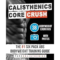 Calisthenics: Core CRUSH: 38 Bodyweight Exercises | The #1 Six Pack Abs Bodyweight Training Guide (Superhuman) Calisthenics: Core CRUSH: 38 Bodyweight Exercises | The #1 Six Pack Abs Bodyweight Training Guide (Superhuman) Paperback Kindle