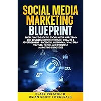 Social Media Marketing Blueprint: The Ultimate Guide to Social Media Marketing for Business Growth through Organic & Advertisement - Facebook, ... TikTok, and Pinterest (How To Make Money)