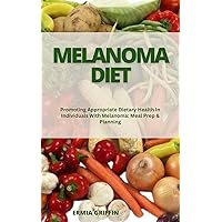 MELANOMA DIET: Promoting Appropriate Dietary Health In Individuals With Melanoma: Meal Prep & Planning MELANOMA DIET: Promoting Appropriate Dietary Health In Individuals With Melanoma: Meal Prep & Planning Kindle Paperback