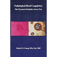 Pathological Blood Coagulation: The Myxotoxic Oxidative Stress Test Pathological Blood Coagulation: The Myxotoxic Oxidative Stress Test Kindle