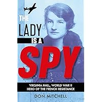 The Lady is a Spy: Virginia Hall, World War II's Most Dangerous Secret Agent The Lady is a Spy: Virginia Hall, World War II's Most Dangerous Secret Agent Paperback Kindle Hardcover