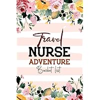 Travel Nurse Adventure Bucket List: Adventure Recording Bucket List Notebook Journal, Flower Journal for Nurse, Senior Nurse Retirement Bucket List.
