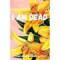 I am Dead, Now What? Important Information About all my life: About My Belongings, Business, Affairs and Wishes. A helpful Peace of Mind planner to ... Difficult Time After You're Gone 6 x 9 inches