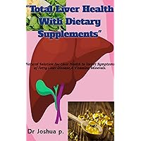 Total Liver Health With Dietary Supplement : Natural Solution For Liver Health to Target Symptoms of Fatty Liver Disease,A Vitamins/Minerals. Total Liver Health With Dietary Supplement : Natural Solution For Liver Health to Target Symptoms of Fatty Liver Disease,A Vitamins/Minerals. Kindle Paperback