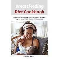 Breastfeeding Diet Cookbook: Quick Guide for Nursing Mother With Delicious Recipes to Improve Breast Milk Production & Baby Wellness Breastfeeding Diet Cookbook: Quick Guide for Nursing Mother With Delicious Recipes to Improve Breast Milk Production & Baby Wellness Kindle Paperback