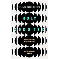 Holy Ghosted: Spiritual Anxiety, Religious Trauma, and the Language of Abuse Holy Ghosted: Spiritual Anxiety, Religious Trauma, and the Language of Abuse Paperback Kindle