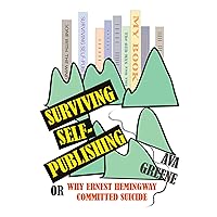 Surviving Self-Publishing: or Why Ernest Hemingway Committed Suicide Surviving Self-Publishing: or Why Ernest Hemingway Committed Suicide Kindle Paperback
