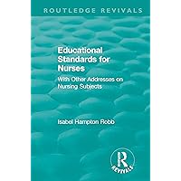 Educational Standards for Nurses: With Other Addresses on Nursing Subjects (Routledge Revivals) Educational Standards for Nurses: With Other Addresses on Nursing Subjects (Routledge Revivals) Kindle Hardcover Paperback