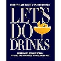 Let's Do Drinks: Inspirational tips, personal secrets and 75+ recipes for a fancy night out without leaving the house Let's Do Drinks: Inspirational tips, personal secrets and 75+ recipes for a fancy night out without leaving the house Hardcover