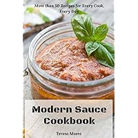 Modern Sauce Cookbook: More than 50 Recipes for Every Cook, Every Day (Delicious Recipes) Modern Sauce Cookbook: More than 50 Recipes for Every Cook, Every Day (Delicious Recipes) Paperback Kindle