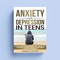 Anxiety and Depression in Teens: Develop Mindfulness Strategies and Coping Skills to Manage Emotions, Control Your Thoughts and Boost Confidence Anxiety and Depression in Teens: Develop Mindfulness Strategies and Coping Skills to Manage Emotions, Control Your Thoughts and Boost Confidence Kindle Audible Audiobook Paperback Hardcover