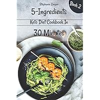 5 - Ingredients Keto Diet Cookbook in 30 minutes Book 2: Lose 10 - 20 pounds in 3 weeks 5 - Ingredients Keto Diet Cookbook in 30 minutes Book 2: Lose 10 - 20 pounds in 3 weeks Paperback Kindle
