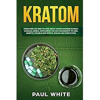 Kratom: EVERYTHING YOU NEED TO KNOW ABOUT KRATOM (Powder, Extract, Capsules, Herbal Supplement) for PAIN MANAGEMENT: Its Uses, Benefits, Possible Side Effects, Dosage and Interactions Kratom: EVERYTHING YOU NEED TO KNOW ABOUT KRATOM (Powder, Extract, Capsules, Herbal Supplement) for PAIN MANAGEMENT: Its Uses, Benefits, Possible Side Effects, Dosage and Interactions Paperback Kindle
