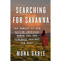 Searching for Savanna: The Murder of One Native American Woman and the Violence Against the Many Searching for Savanna: The Murder of One Native American Woman and the Violence Against the Many Hardcover Kindle Audible Audiobook Paperback Audio CD