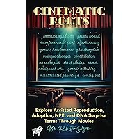 Cinematic Roots: Explore Assisted Reproduction, Adoption, NPE, and DNA Surprise Terms Through Movies Cinematic Roots: Explore Assisted Reproduction, Adoption, NPE, and DNA Surprise Terms Through Movies Paperback Kindle