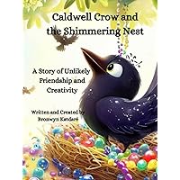 Caldwell Crow and the Shimmering Nest: A Story of Unlikely Friendship and Creativity Caldwell Crow and the Shimmering Nest: A Story of Unlikely Friendship and Creativity Hardcover Kindle Paperback
