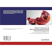 Effect of fertilizers & Micronutrient on Growth & Yield of Pomegranate: Effect of Split Application of Fertilizers and Micronutrient on Growth and Yield of Pomegranate