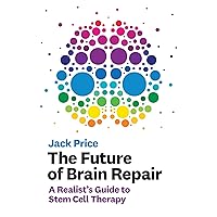 The Future of Brain Repair: A Realist's Guide to Stem Cell Therapy The Future of Brain Repair: A Realist's Guide to Stem Cell Therapy Kindle Hardcover