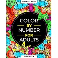 Color By Number For Adults: 125 Beautiful Pictures Designed For Fun, Adult Relaxation & Stress Relief Coloring For Hours On End (includes Flowers, Animals, Mandala, Nature, Landscapes & Much More)