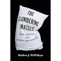The Slumbering Masses: Sleep, Medicine, and Modern American Life (A Quadrant Book) The Slumbering Masses: Sleep, Medicine, and Modern American Life (A Quadrant Book) Paperback Kindle Hardcover