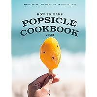 How To Make Popsicle Cookbook 2022: Healthy and Easy Ice Pop Recipes for Kids and Adults How To Make Popsicle Cookbook 2022: Healthy and Easy Ice Pop Recipes for Kids and Adults Kindle