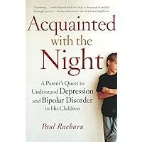 Acquainted with the Night: A Parent's Quest to Understand Depression and Bipolar Disorder in His Children Acquainted with the Night: A Parent's Quest to Understand Depression and Bipolar Disorder in His Children Paperback Kindle Hardcover