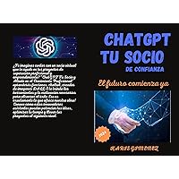 CHATGPT TU SOCIO DE CONFIANZA : EL FUTURO COMIENZA YA (Spanish Edition) CHATGPT TU SOCIO DE CONFIANZA : EL FUTURO COMIENZA YA (Spanish Edition) Kindle Paperback