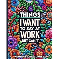 Things I Want to Say at Work but Can’t Coloring Book: Swear Words Coloring Book for Adults with Stress Relieving Designs on Beautiful Flower Patterns ... Funny Office Gag Gifts for Coworkers Things I Want to Say at Work but Can’t Coloring Book: Swear Words Coloring Book for Adults with Stress Relieving Designs on Beautiful Flower Patterns ... Funny Office Gag Gifts for Coworkers Paperback