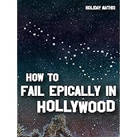How to Fail Epically in Hollywood How to Fail Epically in Hollywood Kindle Audible Audiobook Paperback