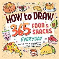 How to Draw 365 Food & Snacks Everyday: Simple Sketching and Easy Step-by-Step Instructions for Drawing the Most Yummy and Delicious Food & Snacks Every Day of the Year
