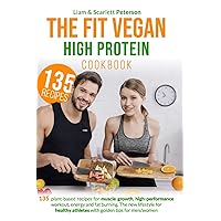 THE FIT VEGAN HIGH PROTEIN COOKBOOK: 135 Plant-based Recipes for Muscle Growth, High-Performance Workout, Energy and Fat Burning. The New Lifestyle for Healthy Athletes with Golden Tips for Men/Women THE FIT VEGAN HIGH PROTEIN COOKBOOK: 135 Plant-based Recipes for Muscle Growth, High-Performance Workout, Energy and Fat Burning. The New Lifestyle for Healthy Athletes with Golden Tips for Men/Women Paperback