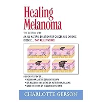 Healing Melanoma - The Gerson Way Healing Melanoma - The Gerson Way Paperback Kindle